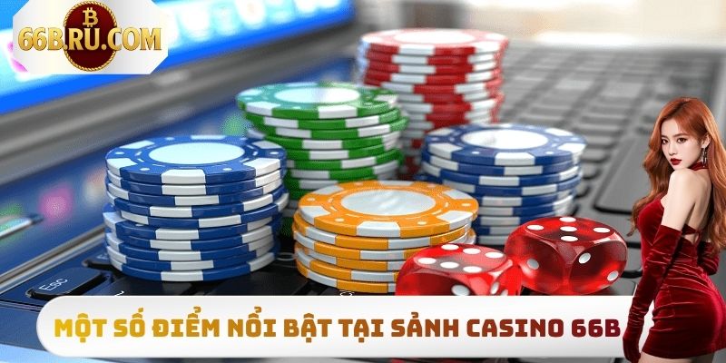 Casino 66B - Sân Chơi Đổi Thưởng Uy Tín Và Đẳng Cấp 4 Một số điểm vô cùng nổi bật có tại sảnh Casino 66B