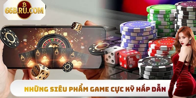 Casino 66B - Sân Chơi Đổi Thưởng Uy Tín Và Đẳng Cấp 5 Những siêu phẩm game cực kỳ hấp dẫn có tại Casino 66B