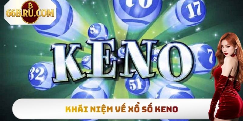 Xổ Số Keno - Cơ Hội Trúng Lớn Đổi Đời Trong Tích Tắc 2025 2 Khái niệm về xổ số Keno