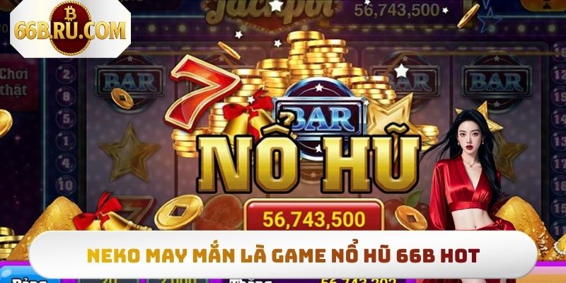 Nổ Hũ 66b - Tổng Hợp 4 Tựa Game Quay Là Nổ Lớn Mỗi Ngày 3 Neko May Mắn là trò chơi có cấu trúc 5 cuộn quay