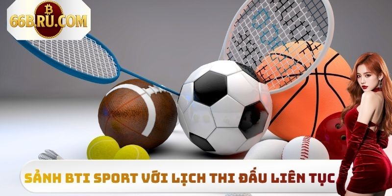 Thể Thao 66B - Sân Chơi Đổi Thưởng Đẳng Cấp Hàng Đầu 2025 4 Sảnh BTI Sport với lịch thi đấu cập nhật liên tục