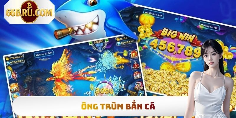 Ông Trùm Bắn Cá - Trò Chơi Săn Thưởng Hot Bậc Nhất 2025 8 Ông Trùm Bắn Cá
